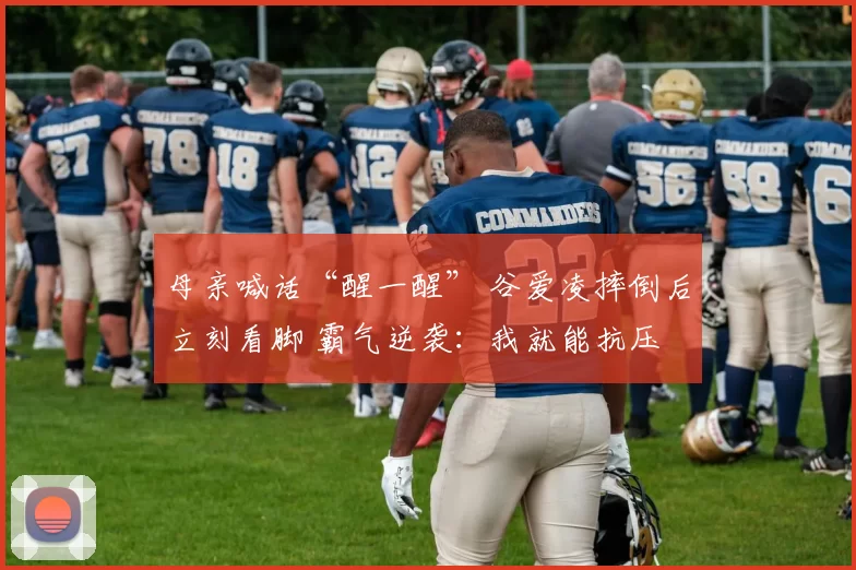 母亲喊话“醒一醒” 谷爱凌摔倒后立刻看脚 霸气逆袭：我就能抗压